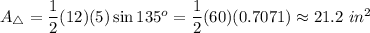 A_\triangle=\dfrac{1}{2}(12)(5)\sin135^o=\dfrac{1}{2}(60)(0.7071)\approx21.2\ in^2