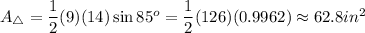 A_\triangle=\dfrac{1}{2}(9)(14)\sin85^o=\dfrac{1}{2}(126)(0.9962)\approx62.8 in^2