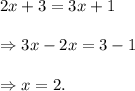 2x+3=3x+1\\\\\Rightarrow 3x-2x=3-1\\\\\Rightarrow x=2.