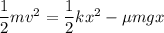 \dfrac{1}{2}mv^2=\dfrac{1}{2}kx^2-\mu mgx