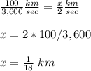\frac{100}{3,600}\frac{km}{sec} =\frac{x}{2}\frac{km}{sec} \\ \\x=2*100/3,600\\ \\x=\frac{1}{18}\ km