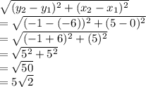 \sqrt{(y_2-y_1)^2+(x_2-x_1)^2} \\=\sqrt{(-1-(-6))^2+(5-0)^2} \\=\sqrt{(-1+6)^2+(5)^2} \\=\sqrt{5^2 + 5^2} \\=\sqrt{50} \\=5\sqrt{2}