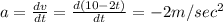 a=\frac{dv}{dt}=\frac{d(10-2t)}{dt}=-2m/sec^2