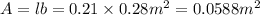 A=lb=0.21\times 0.28 m^{2} = 0.0588 m^{2}