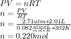 PV=nRT\\n=\frac{PV}{RT} \\n=\frac{2.71 atm * 2.01 L}{0.082\frac{atm*L}{mol*K}*302K } \\n=0.220 mol