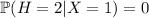 \mathbb P(H=2|X=1)=0