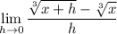 \displaystyle \lim_{h\to 0} \frac{\sqrt[3]{x+h}-\sqrt[3]{x}}{h}