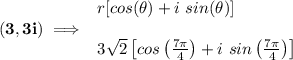 \bf (3,3i)\implies &#10;\begin{array}{llll}&#10;r[cos(\theta)+i\ sin(\theta)]\\\\&#10;3\sqrt{2}\left[ cos\left( \frac{7\pi }{4} \right)+i\ sin\left( \frac{7\pi }{4} \right) \right]&#10;\end{array}