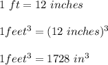 1\ ft= 12\ inches\\\\1 feet^{3}= (12\ inches)^{3}\\\\ 1 feet^{3}=1728\ in^{3}\\