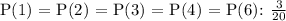 \text{P(1) = P(2) = P(3) = P(4) = P(6): } \frac{3}{20}