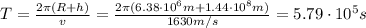 T=\frac{2 \pi (R+h)}{v}=\frac{2\pi (6.38\cdot 10^6 m+1.44\cdot 10^8 m)}{1630 m/s}=5.79\cdot 10^5 s