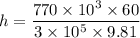 h = \dfrac{770 \times 10^3\times 60}{3\times 10^5 \times 9.81}