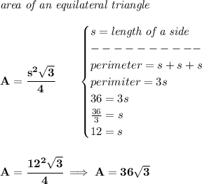 \bf \textit{area of an equilateral triangle}\\\\&#10;A=\cfrac{s^2\sqrt{3}}{4}\qquad &#10;\begin{cases}&#10;s=\textit{length of a side}\\&#10;----------\\&#10;perimeter=s+s+s\\&#10;perimiter=3s\\&#10;36=3s\\&#10;\frac{36}{3}=s\\&#10;12=s&#10;\end{cases}&#10;\\\\\\&#10;A=\cfrac{12^2\sqrt{3}}{4}\implies A=36\sqrt{3}