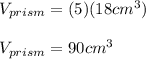 V_{prism}=(5)(18cm^3)\\\\V_{prism}=90cm^3