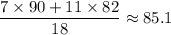 \dfrac{7\times90+11\times82}{18}\approx85.1