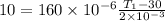 10= 160\times10^{-6}\frac{T_1-30}{2\times10^{-3}}