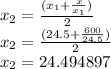 x_{2}=\frac{(x_{1}+\frac{x}{x_{1}})}{2}\\x_{2}=\frac{(24.5+\frac{600}{24.5})}{2}\\x_{2}=24.494897