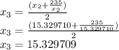 x_{3}=\frac{(x_{2}+\frac{235}{x_{2}})}{2}\\x_{3}=\frac{(15.329710+\frac{235}{15.329710})}{2} \\x_{3}=15.329709