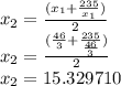 x_{2}=\frac{(x_{1}+\frac{235}{x_{1}})}{2}\\x_{2}=\frac{(\frac{46}{3}+\frac{235}{\frac{46}{3}})}{2} \\x_{2}=15.329710