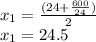 x_{1}=\frac{(24+\frac{600}{24})}{2}\\x_{1}=24.5