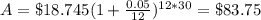 A=\$18.745(1+\frac{0.05}{12})^{12*30}=\$83.75