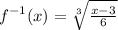 f^{-1}(x) = \sqrt[3]{ \frac{x-3}{6}}