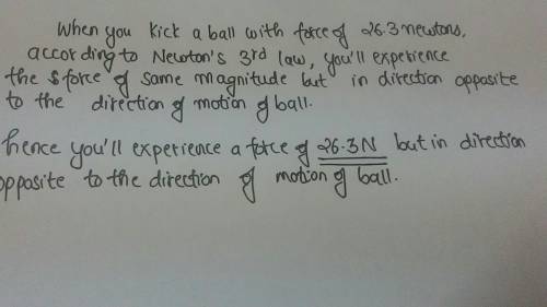 When you kick a ball by a force of 26.3 newtons, what is the magnitude and direction of the force th