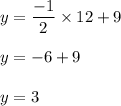 y=\dfrac{-1}{2}\times 12+9\\\\y=-6+9\\\\y=3