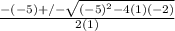 \frac{-(-5)+/- \sqrt{(-5)^{2}-4(1)(-2)} }{2(1)}