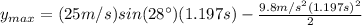 y_{max}=(25 m/s)sin(28\°)(1.197s)-\frac{9.8m/s^{2}(1.197 s)^{2}}{2}