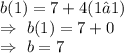 b(1)=7+4(1−1)\\\Rightarrow\ b(1)=7+0\\\Rightarrow\ b=7