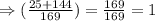 \Rightarrow (\frac{25+144}{169})=\frac{169}{169}=1