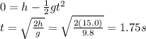 0 = h - \frac{1}{2}gt^2\\t= \sqrt{\frac{2h}{g}}=\sqrt{\frac{2(15.0)}{9.8}}=1.75 s