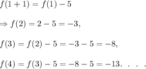 f(1+1)=f(1)-5\\\\\Rightarrow f(2)=2-5=-3,\\\\f(3)=f(2)-5=-3-5=-8,\\\\f(4)=f(3)-5=-8-5=-13.~~.~~.~~.