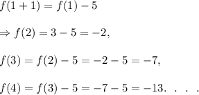 f(1+1)=f(1)-5\\\\\Rightarrow f(2)=3-5=-2,\\\\f(3)=f(2)-5=-2-5=-7,\\\\f(4)=f(3)-5=-7-5=-13.~~.~~.~~.