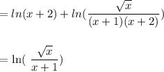 =ln (x+2)+ln(\dfrac{ \sqrt{x} }{(x+1)(x+2)}) \\\\&#10;&#10;= ln(\dfrac{ \sqrt{x} }{x+1} )