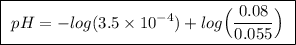 \boxed{ \ pH = -log(3.5 \times 10^{-4}) + log \Big(\frac{0.08}{0.055}\Big) \ }
