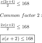 \frac{x(2x+4)}{2}\leq 168 \\ \\ Common \ factor \ 2: \\ \\ \frac{2x(x+2)}{2}\leq 168 \\ \\ \boxed{x(x+2)\leq 168}