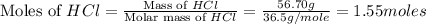 \text{Moles of }HCl=\frac{\text{Mass of }HCl}{\text{Molar mass of }HCl}=\frac{56.70g}{36.5g/mole}=1.55moles