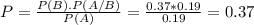 P = \frac{P(B).P(A/B)}{P(A)} = \frac{0.37*0.19}{0.19} = 0.37