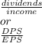 \frac{dividends}{income} \\or\\\frac{DPS}{EPS}