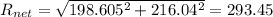 R_{net}=\sqrt{198.605^2+216.04^2}=293.45