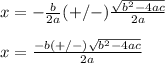 x=-\frac{b}{2a}(+/-)\frac{\sqrt{b^2-4ac}}{2a}\\\\x=\frac{-b(+/-)\sqrt{b^2-4ac}}{2a}