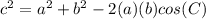 c^{2}=a^{2}+b^{2}-2(a)(b)cos(C)