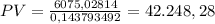 PV=\frac{6075,02814 }{0,143793492 }= 42.248,28