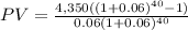 PV=\frac{4,350((1+0.06)^{40}-1) }{0.06(1+0.06)^{40} }
