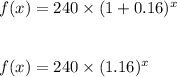 f(x)=240\times (1+0.16)^x\\\\\\f(x)=240\times (1.16)^x