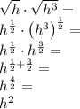 \sqrt h\cdot\sqrt{h^3}=\\&#10;h^{\frac{1}{2}}\cdot \left(h^3\right)^{\frac{1}{2}}=\\&#10;h^{\frac{1}{2}}\cdot h^{\frac{3}{2}}=\\&#10;h^{\frac{1}{2}+\frac{3}{2}}=\\&#10;h^{\frac{4}{2}}=\\&#10;h^2