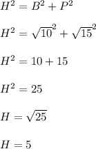 H^2=B^2+P^2\\\\H^2=\sqrt{10}^2+\sqrt{15}^2\\\\H^2=10+15\\\\H^2=25\\\\H=\sqrt{25}\\\\H=5