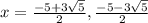 x=\frac{-5+3\sqrt{5}}{2}, \frac{-5-3\sqrt{5}}{2}
